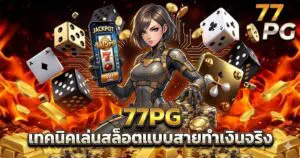 77PG เทคนิคเล่นสล็อตแบบสายทำเงินจริง